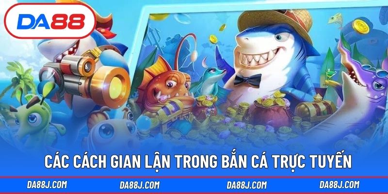 Các cách gian lận trong bắn cá trực tuyến