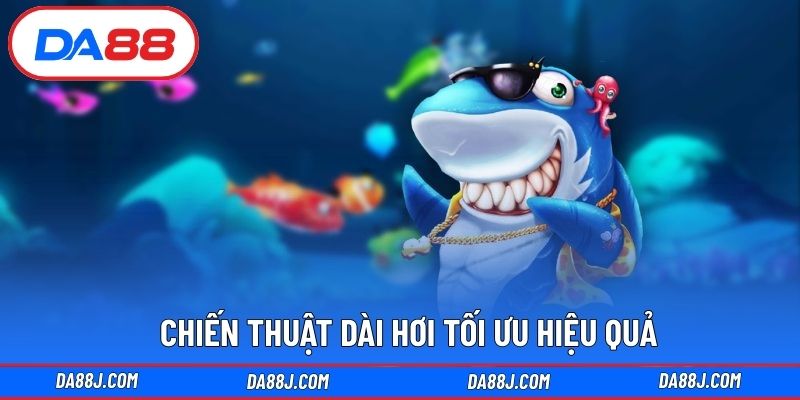 Chiến thuật dài hơi tối ưu hiệu quả