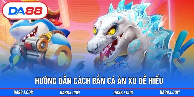 Hướng dẫn cách bắn cá ăn xu dễ hiểu