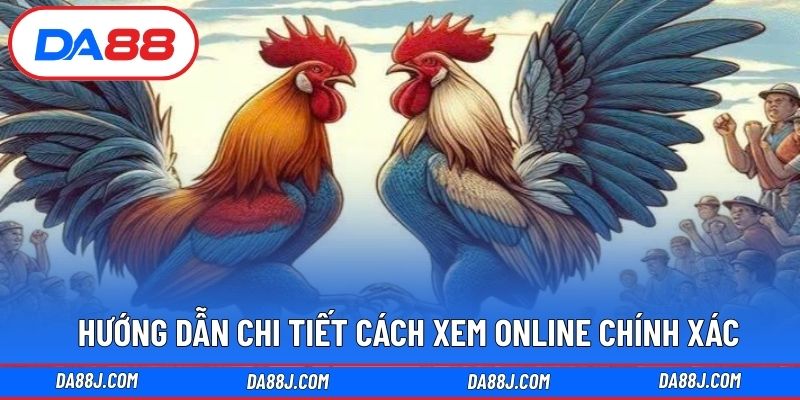 Hướng dẫn chi tiết cách xem online chính xác