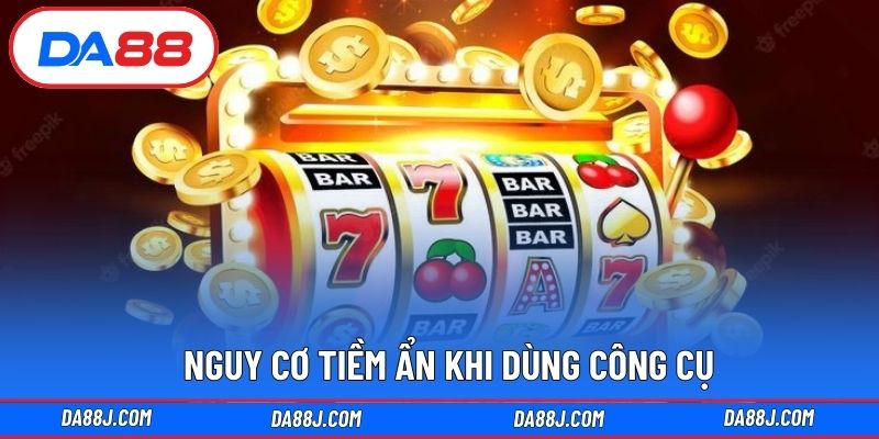 Nguy cơ tiềm ẩn khi dùng công cụ