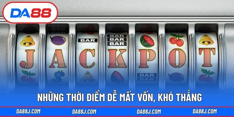 Những thời điểm dễ mất vốn, khó thắng