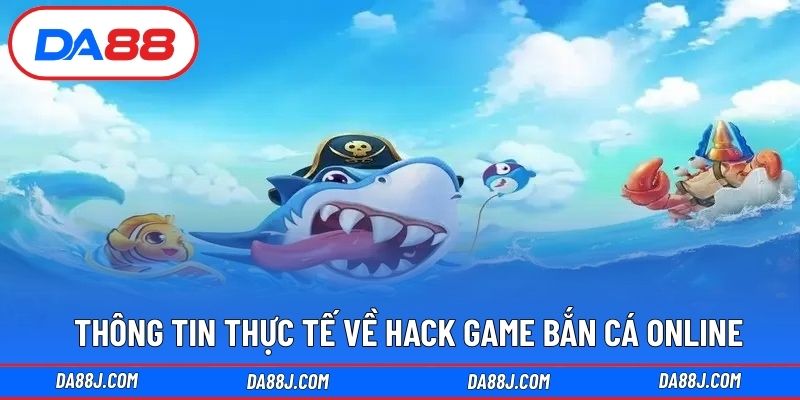 Thông tin thực tế về hack game bắn cá online